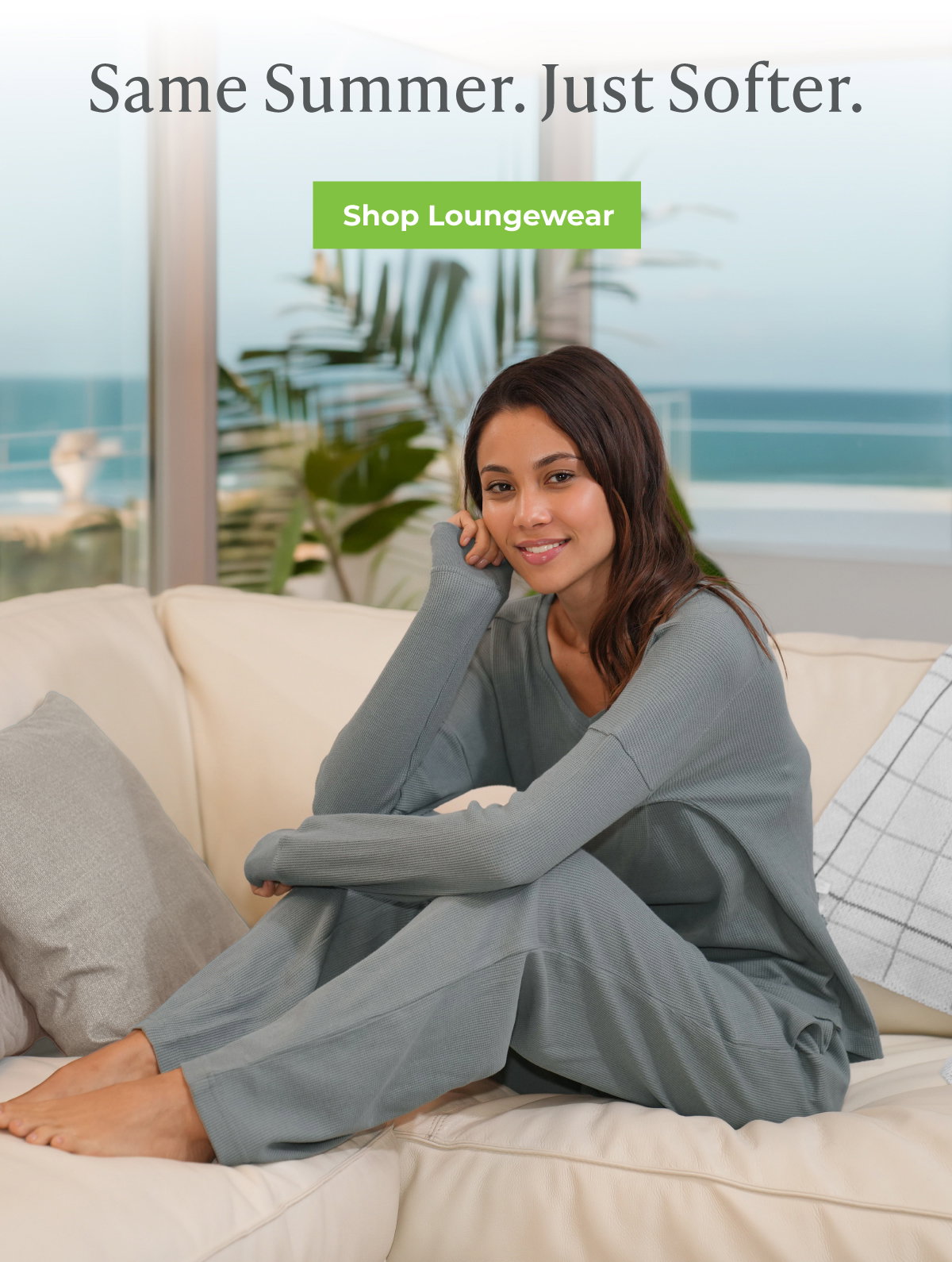 Same Summer. Just Softer. Shop Loungewear.
