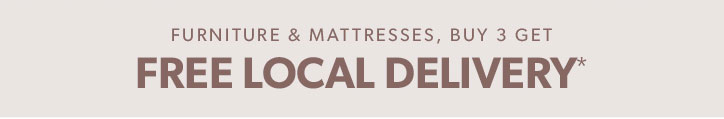 Buy 3 furniture and mattresses and get free local delivery.
