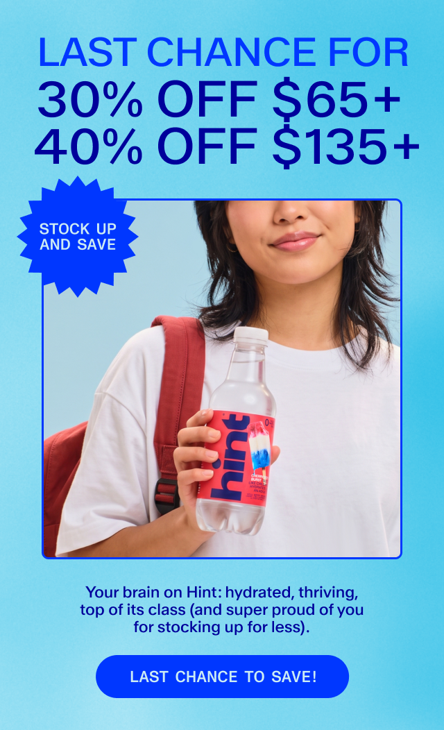 LAST CHANCE FOR 30% OFF $65+ 40% OFF $135+  Your brain on Hint: hydrated, thriving, top of its class (and super proud of you for stocking up for less).