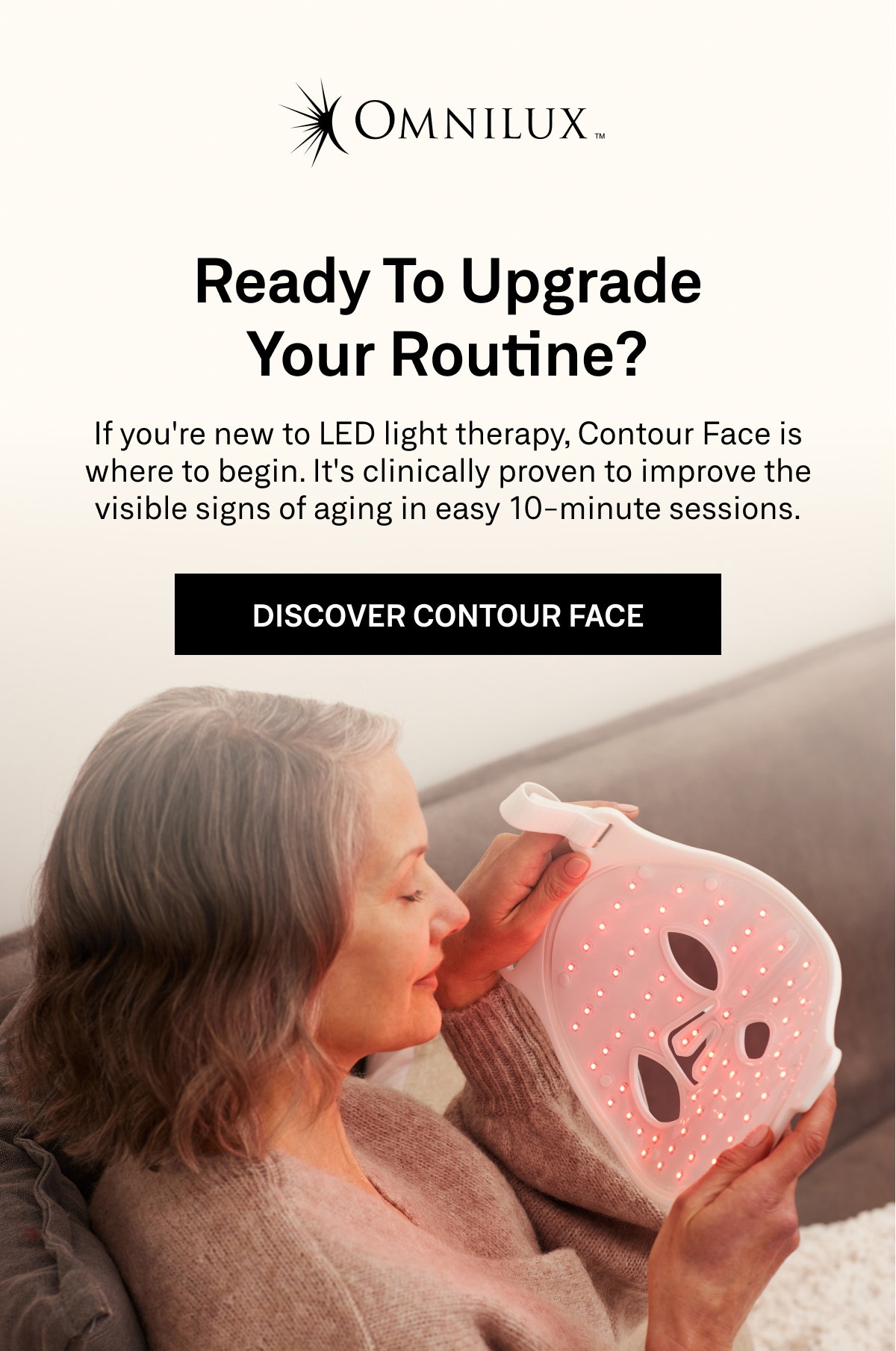 Contour Face is designed to address multiple visible signs of aging with clinically proven red and near-infrared LED light therapy in convenient 10-minute sessions.
