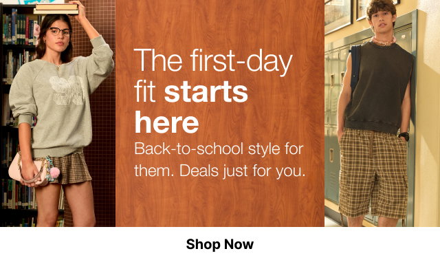 The first-day fit starts here | Back-to-school style for them. Deals just for you. | Shop Now