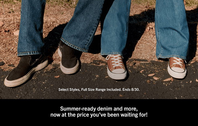 Select Styles, Full Size Range Included. End 8/30. Summer-ready denim and more, now at the price you've been waiting for!