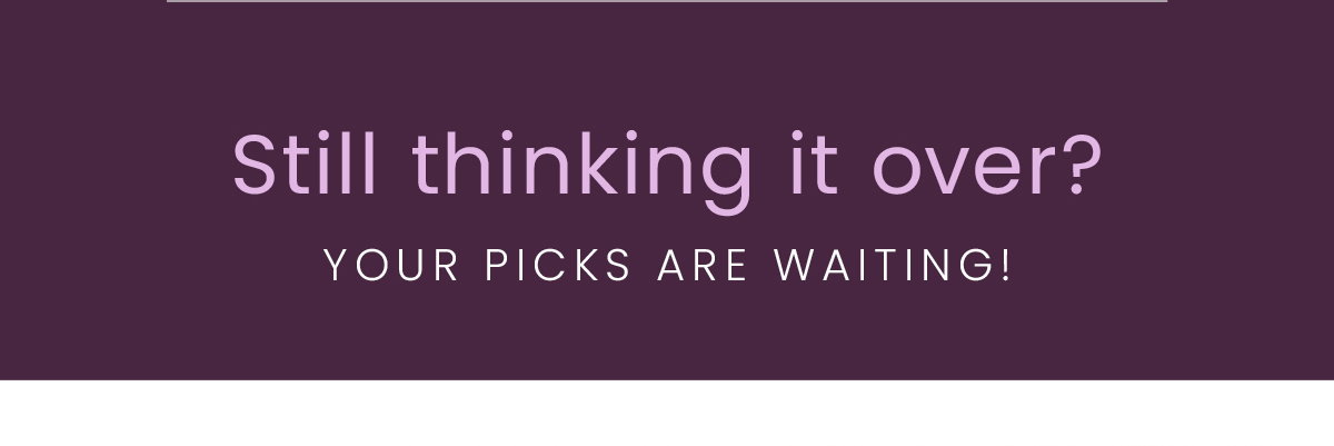 STILL THINKING IT OVER?