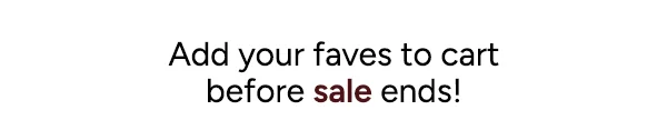 Add your faves to cart before sale ends!