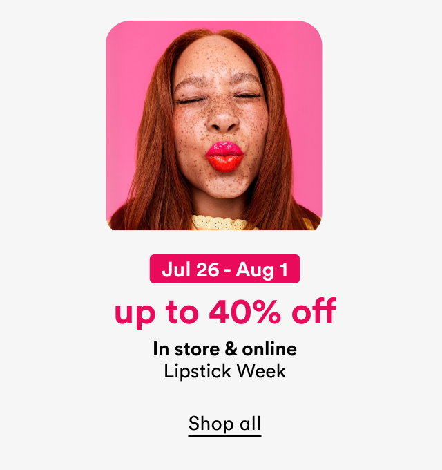 Jul 26 - Aug 1 | Up to 40% off※ select lip products | In store & online | Lipstick Week | Shop all