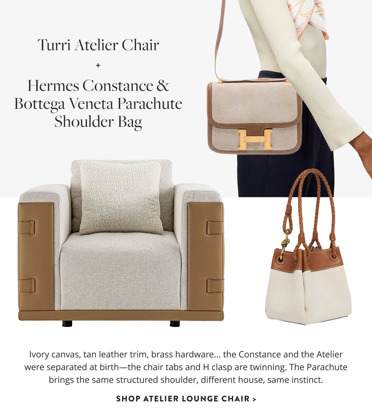 Turri Atelier Chair & Hermes Constance and Bottega Veneta Parachute Shoulder Bag: Ivory canvas, tan leather trim, brass hardware... the Constance and the Atelier were separated at birth—the chair tabs and H clasp are twinning. The Parachute brings the same structured shoulder, different house, same instinct. Shop Atelier Lounge Chair.