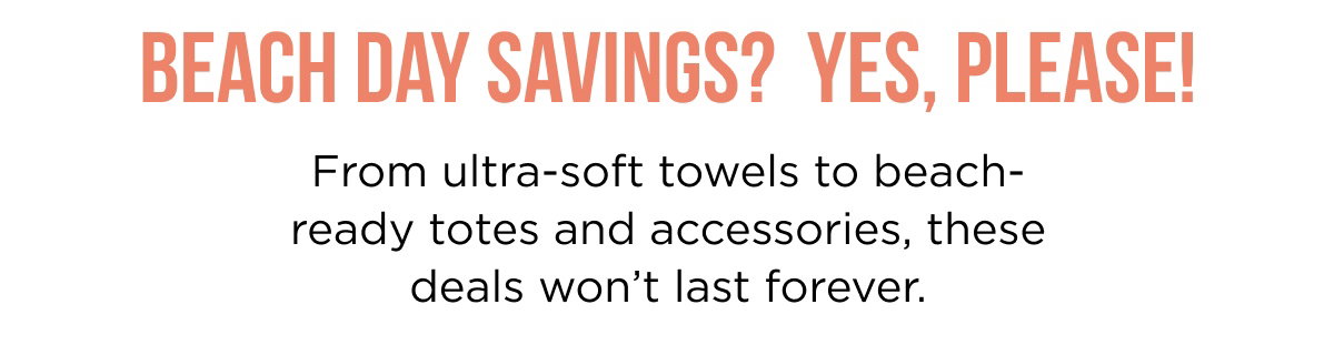 Beach Day Savings?  Yes, Please! From ultra-soft towels to beach-ready totes and accessories, these deals won’t last forever.