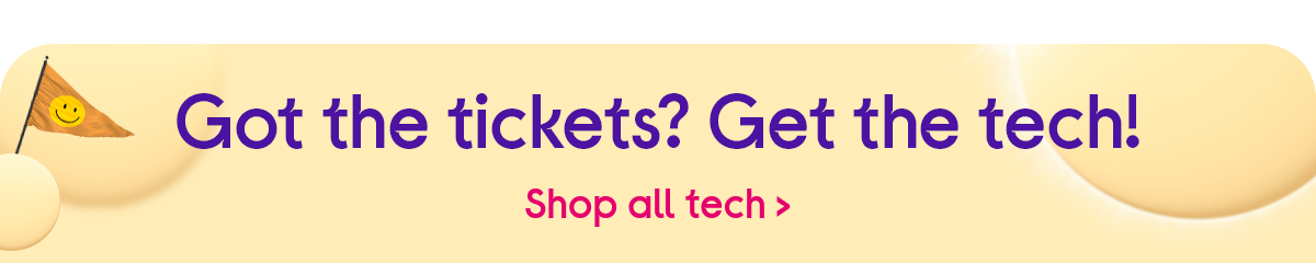 Got the tickts? Get the tech! 