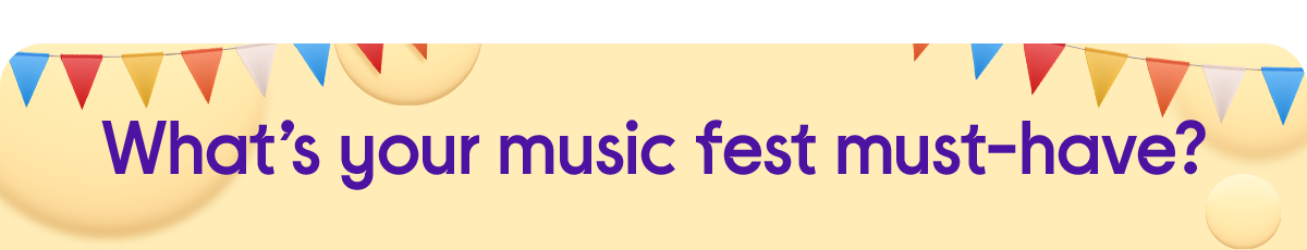 What's your music fest must-have? 