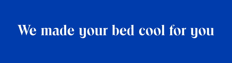 We made your bed cool for you