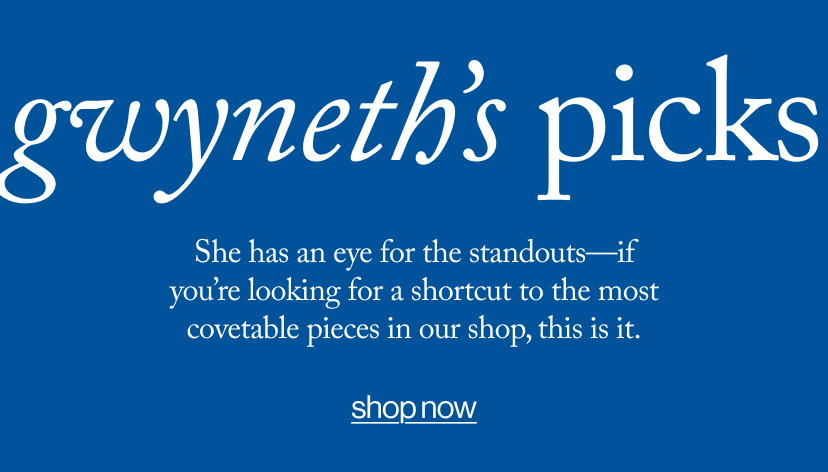 She has an eye for the standouts—if you’re looking for a shortcut to the most covetable pieces in our shop, this is it.