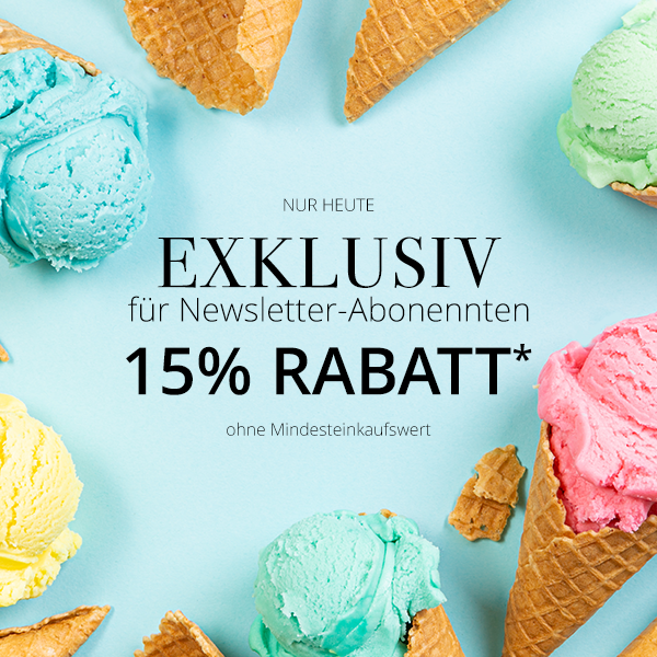 EXKLUSIV nur für Newsletter-Abonnenten - 15% Rabatt*  ohne Mindesteinkaufswert - Nur heute.