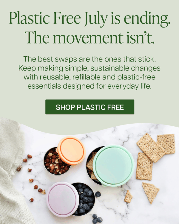 Plastic Free July is ending. The movement isn’t. Shop Plastic Free