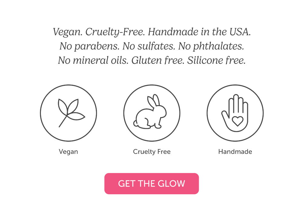 Vegan. Cruelty-Free. Handmade in the USA. No parabens. No sulfates. No phthalates. No mineral oils. Gluten free. Silicone free.
