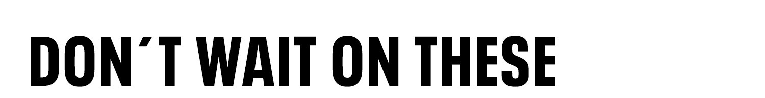 Text reads: "DON'T WAIT ON THESE"