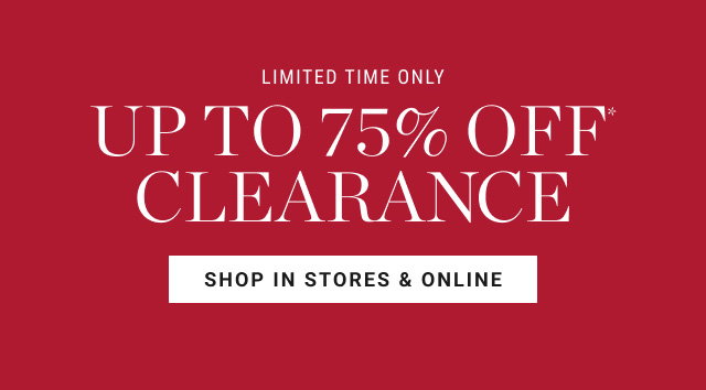 limited time only - up to 75% off clearance - shop in stores & online