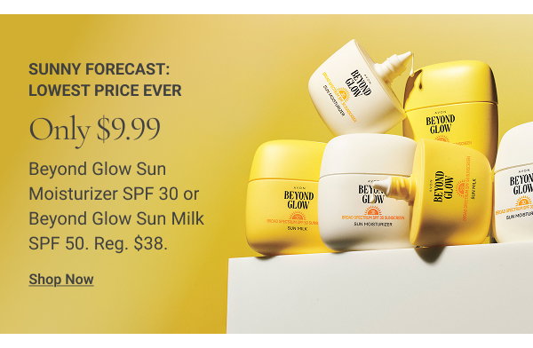 Sunny Forecast: Lowest Price Ever Only $9.99. Beyond Glow Sun Moisturizer SPF 30 or Beyond Glow Sun Milk SPF 50. Reg. $38. Shop Now 