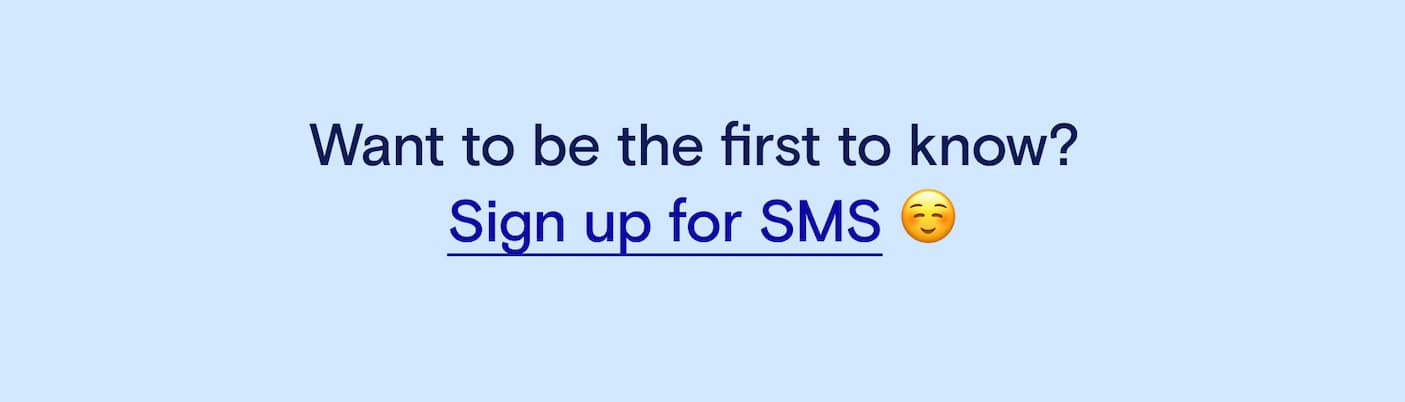 Want to be the first to know? Sign up for SMS