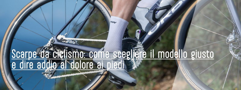Scarpe da ciclismo: come scegliere il modello giusto e dire addio al dolore ai piedi