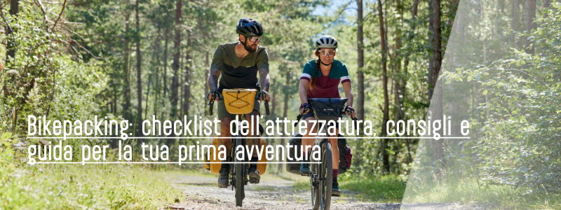 Bikepacking: checklist dell’attrezzatura, consigli e guida per la tua prima avventura