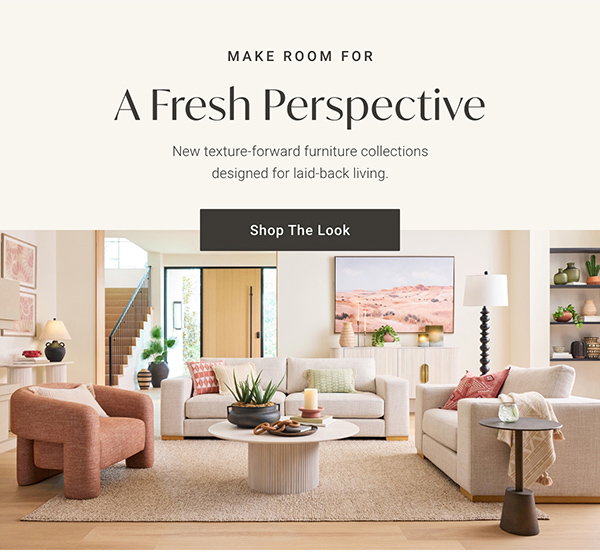 Make Room For: A Fresh Perspective: New texture-forward furniture collections designed for laid-back living. Shop The Look