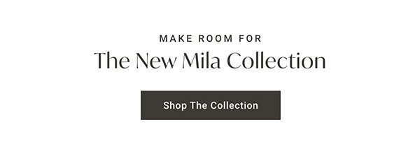 Make Room For: The New Mila Collection - Shop The Collection