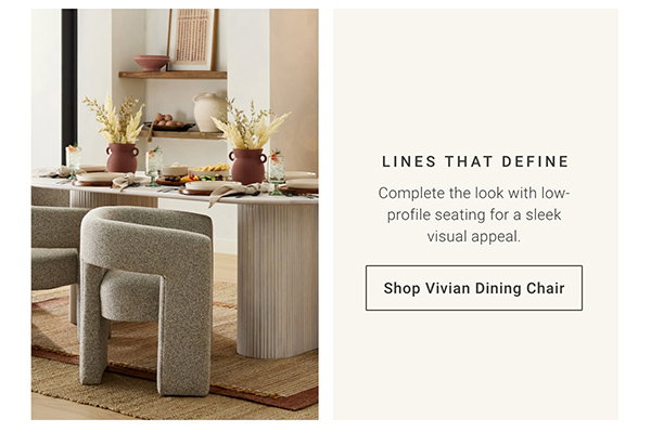 Line That Define: Complete the look with low-profile seating for a sleek visual appeal. Shop Vivian Dining Chair