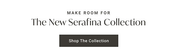 Make Room For: The New Serafina Collection - Shop the Collection