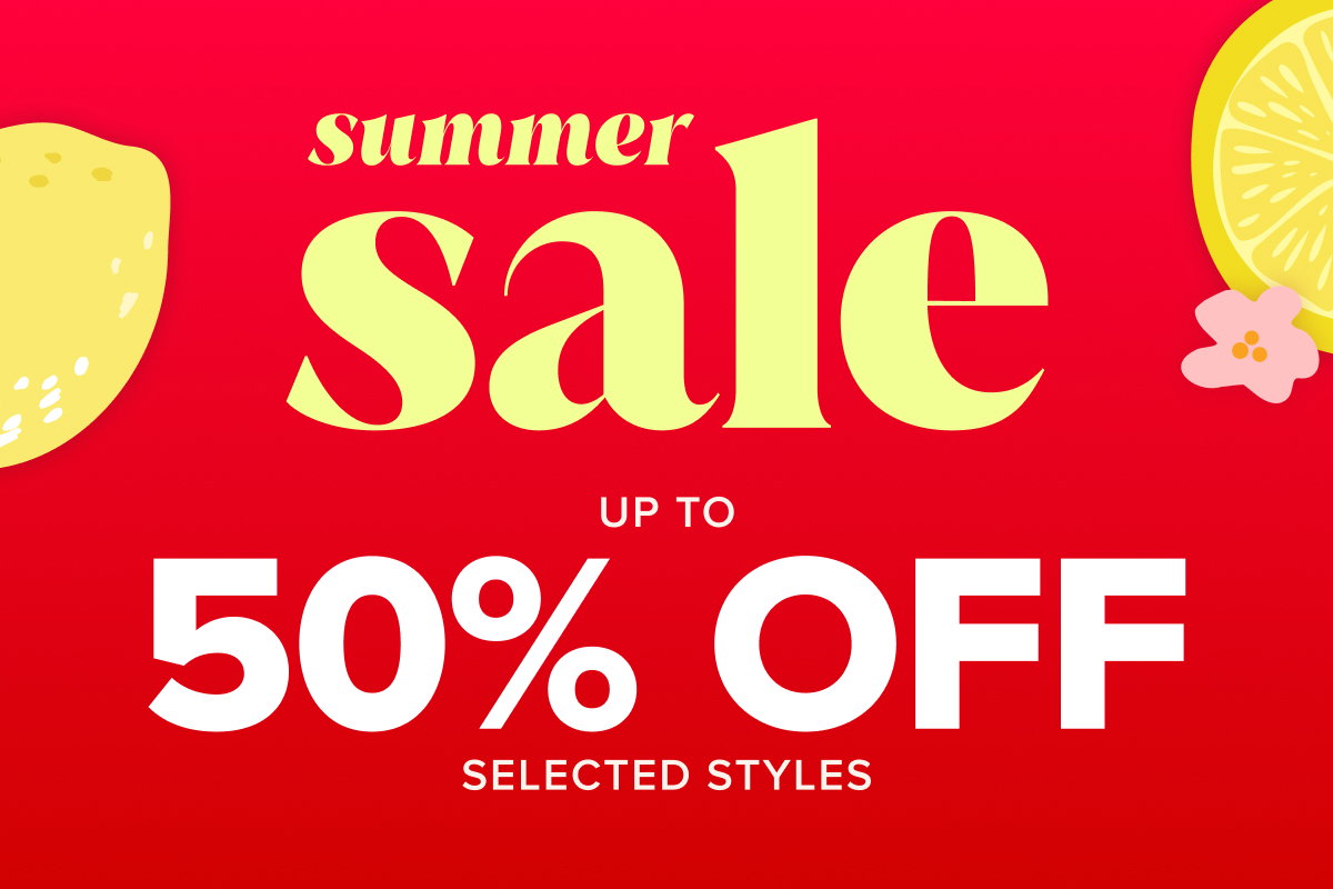 Huge Summer Sale - Up to 50% off selected styles plus an extra 15% off everything