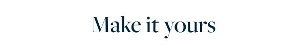 MAKE IT YOURS