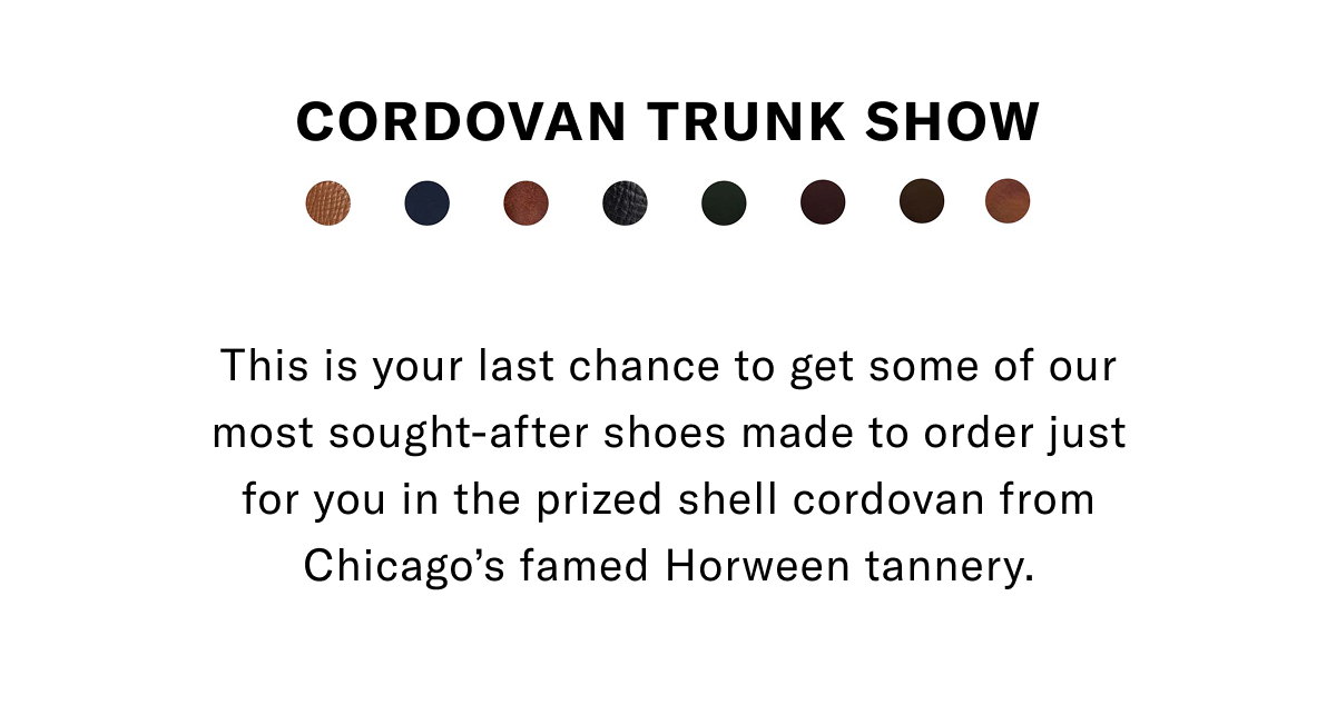 Limited Time - This Is Your Last Chance To Get Some Of Our Most Sought-after Styles Made To Order Just For You In The Prized Shell Cordovan From Chicago's Famed Horween Tannery.