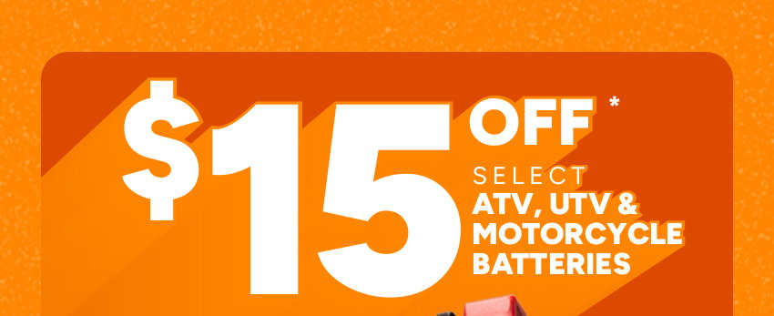 $15 off* Select ATV, UTV & Motorcycle Batteries