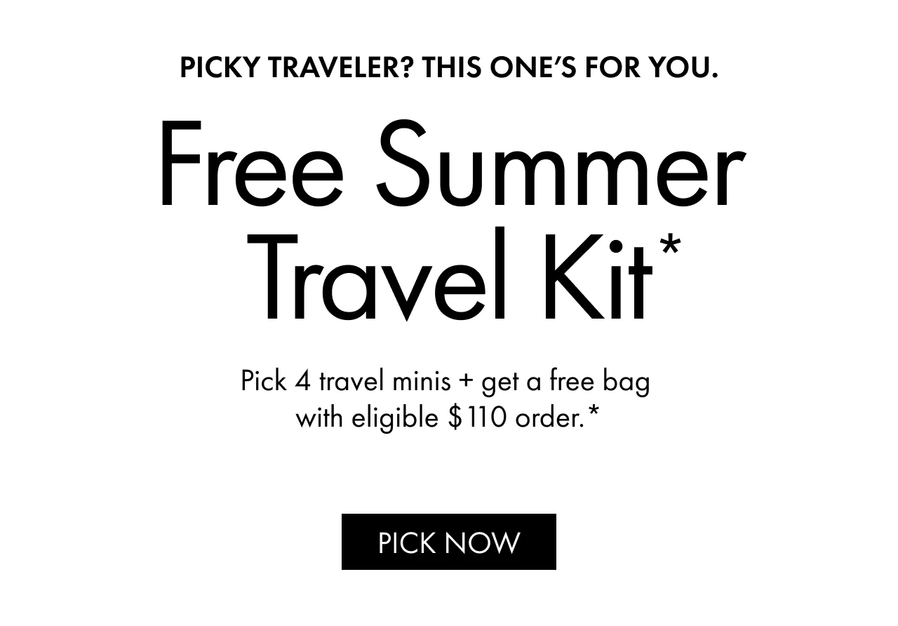 PICKY TRAVELER? THIS ONE'S FOR YOU. | Free Summer Travel Kit* | Pick 4 travel minis + get a free bag with eligible $110 order.* | PICK NOW
