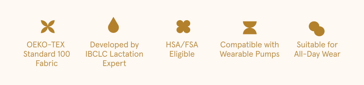 OEKO-TEX Standard 100 Fabric. Developed by IBCLC Lactation Expert. HSA/FSA Eligible. Compatible with Wearable Pumps. Suitable for All-Day Wear.
