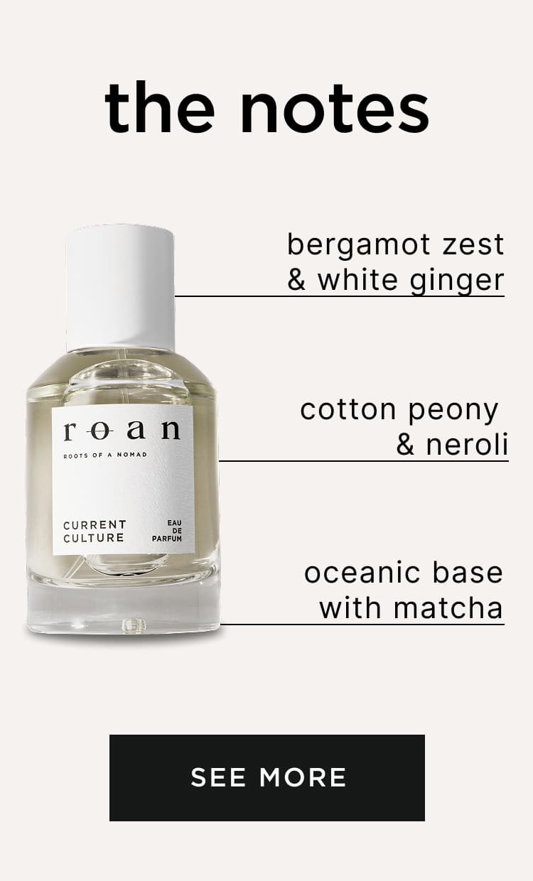 The notes: bergamot zest & white ginger - cotton peony & neroli - oceanic base with matcha 