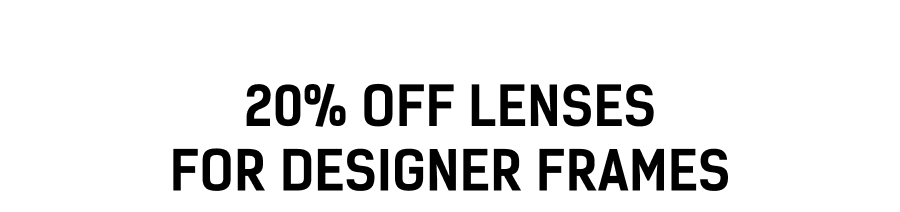 20% off Lenses for Designer Frames