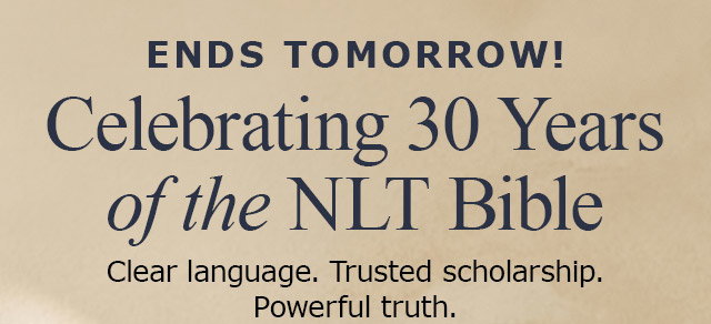 Ends Tomorrow! Celebrating 30 Years of the NLT Bible