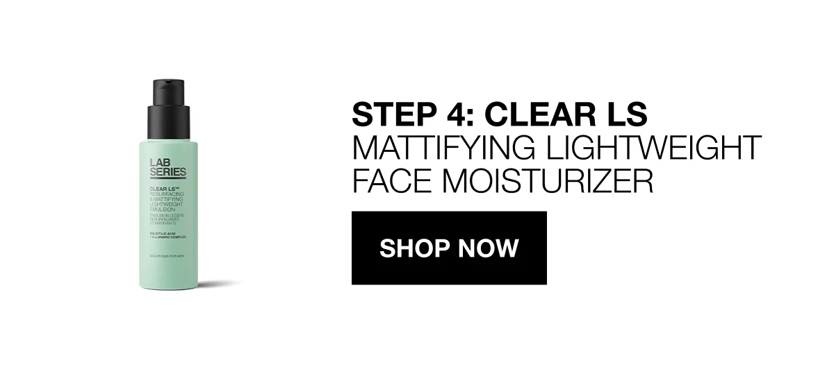 STEP 4: CLEAR LS MATTIFYING LIGHTWEIGHT FACE MOISTURIZER | SHOP NOW