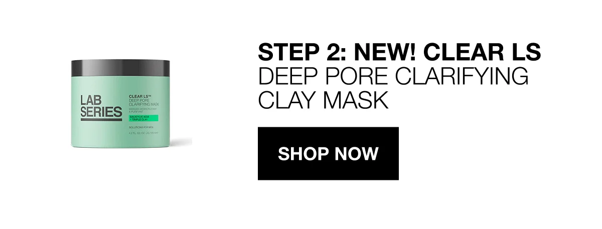 STEP 2: NEW! CLEAR LS DEEP PORE CLARIFYING CLAY MASK | SHOP NOW