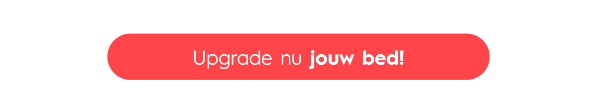 Upgrade nu jouw bed! 