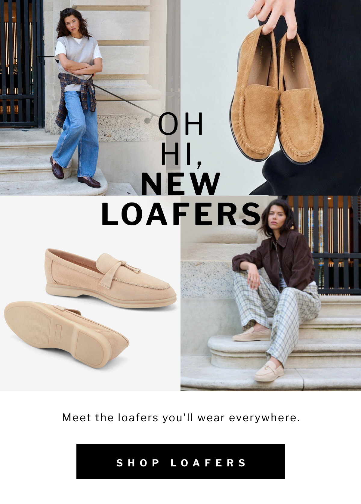 OH HI, NEW LOAFERS Meet the loafers you'll wear everywhere. SHOP loafers