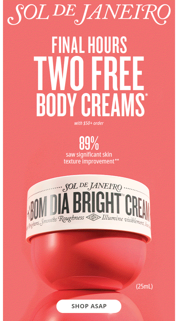 Don't Miss Two Free Body Creams* with $50+ Order - SHOP ASAP