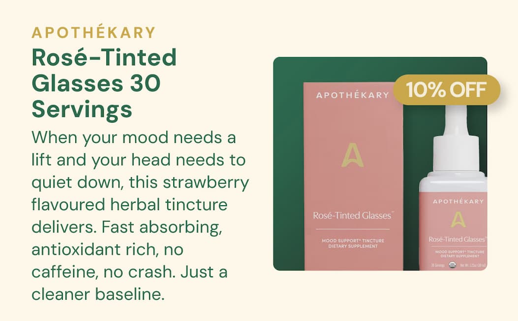 Apothékary Rosé Tinted Glasses — 30 Servings SKU: AKO5805 When your mood needs a lift and your head needs to quiet down, this strawberry flavoured herbal tincture delivers. Fast absorbing, antioxidant rich, no caffeine, no crash. Just a cleaner baseline. 10% OFF
