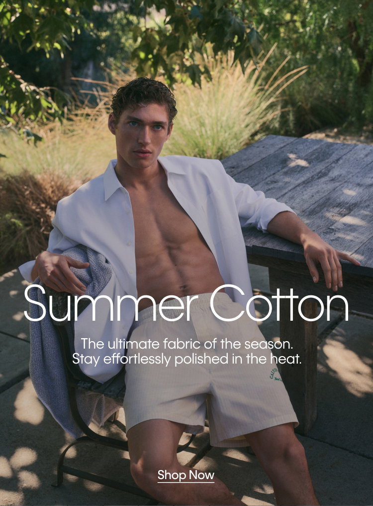 Summer Cotton. The ultimate fabric of the season. Stay effortlessly polished in the heat. Shop Now.