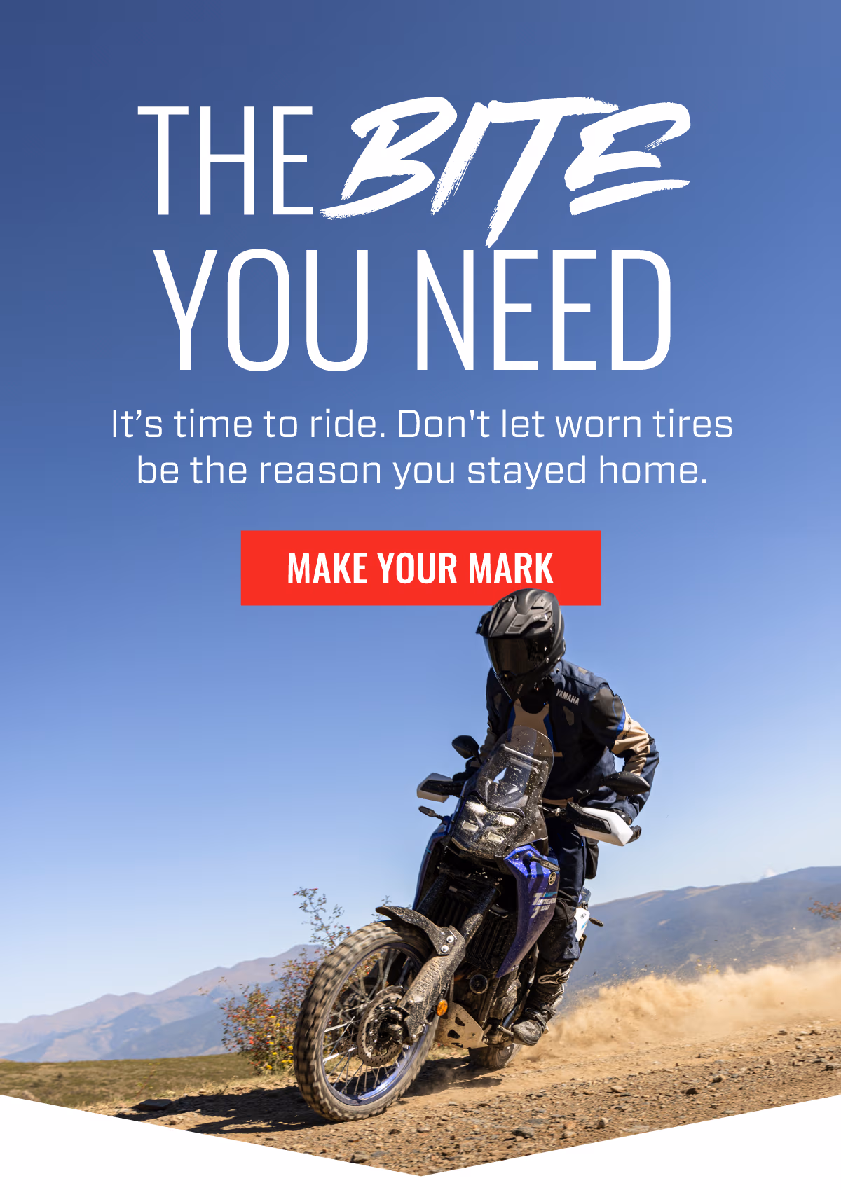 THE BITE YOU NEED | Its time to ride. Don't let worn tires be the reason you stayed home | MAKE YOUR MARK