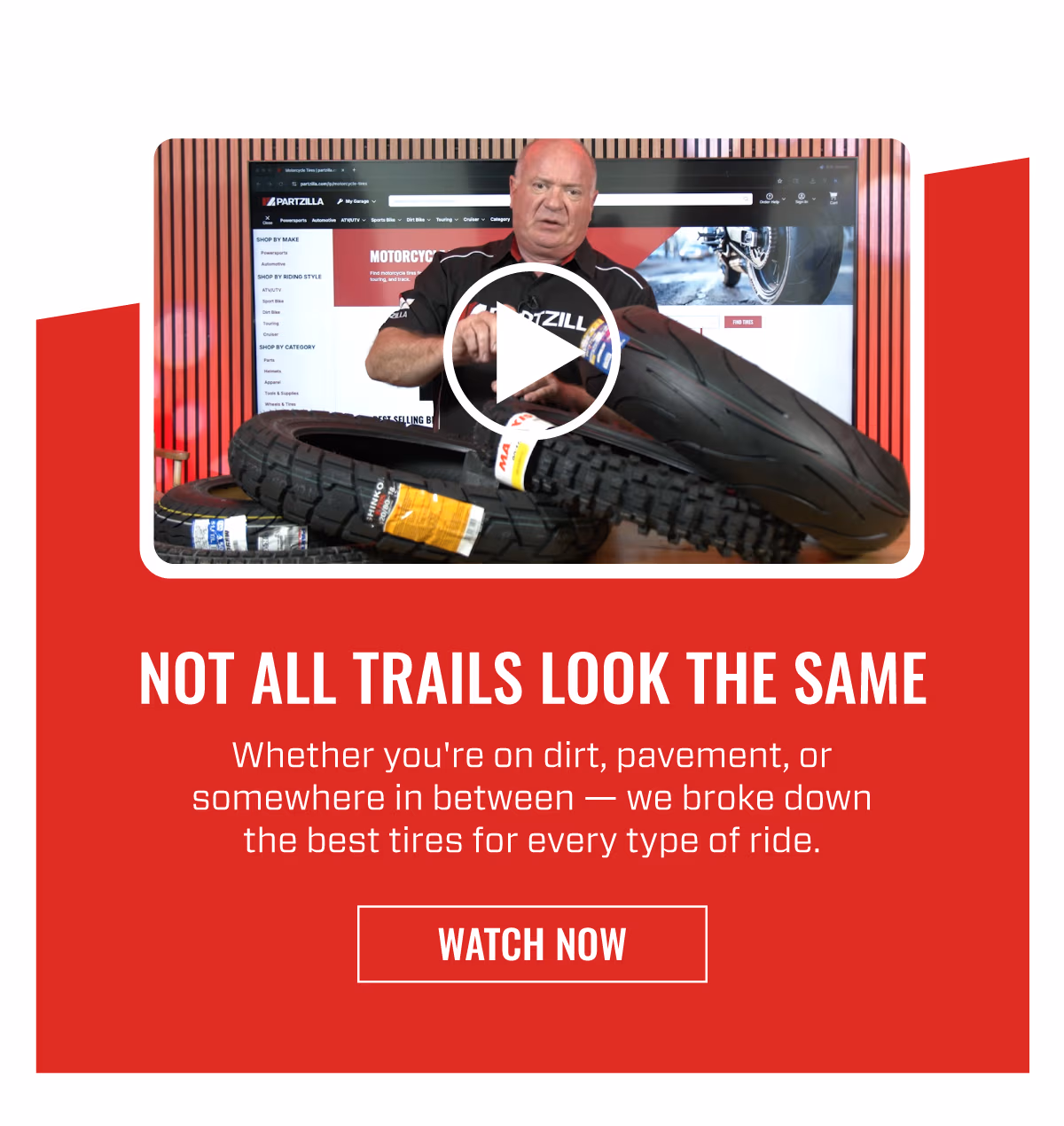 NOT ALL TRAILS LOOK THE SAME | Whether you're on dirt, pavement, or somewhere in between - we broke down the best tires for every type of ride. | WATCH NOW