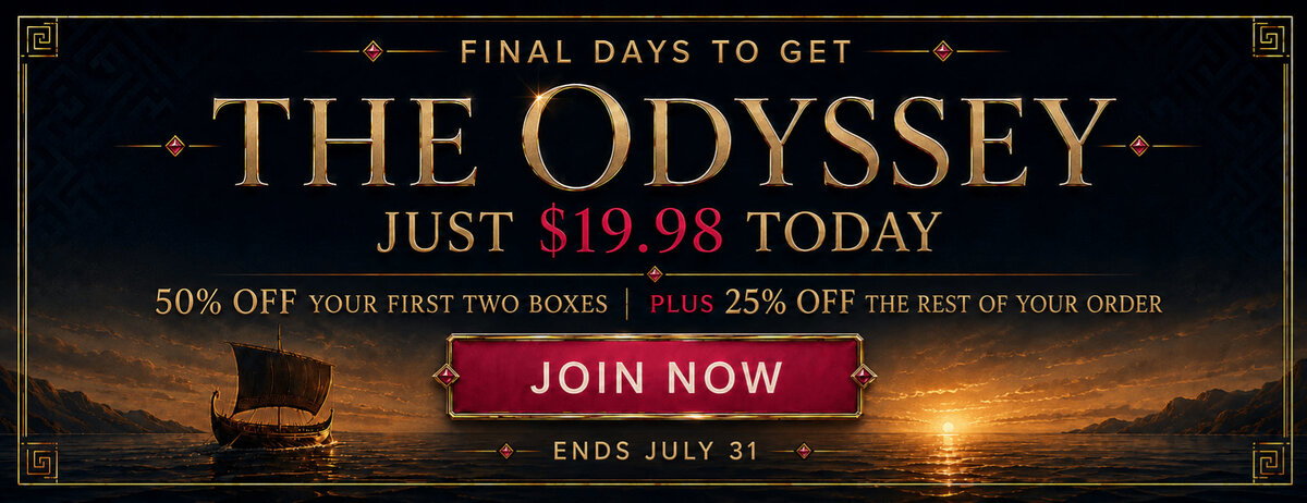 Final days to get The Odyssey. Just $19.98 today. Get 50% off your first two boxes, plus 25% off the rest of your order. Join now.