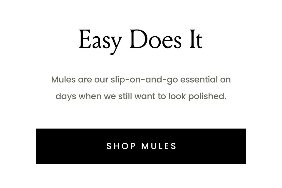 Easy Does It | Mules are our slip-on-and-go essential on days when we still want to look polished.  < Shop Mules >