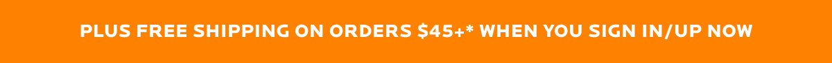 Enjoy Free Shipping on orders $45+. Sign in and up now