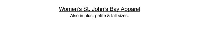 Women's St. John's Bay Apparel | Also in plus, petite & tall sizes.